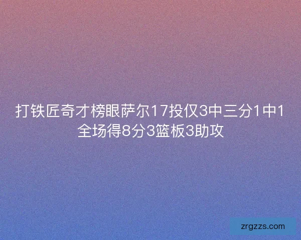 打铁匠奇才榜眼萨尔17投仅3中三分1中1全场得8分3篮板3助攻